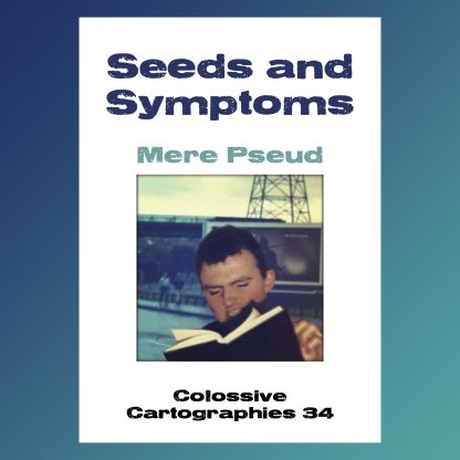 Seeds and Symptoms by Mere Pseud (Colossive Cartographies)